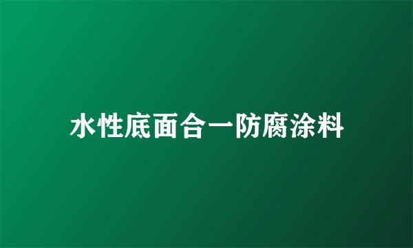 水性底面合一防腐涂料