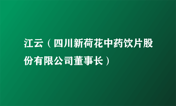 江云（四川新荷花中药饮片股份有限公司董事长）