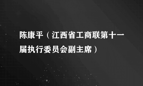 陈康平（江西省工商联第十一届执行委员会副主席）