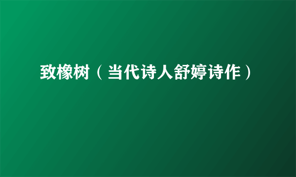 致橡树（当代诗人舒婷诗作）