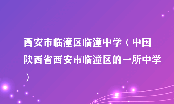 西安市临潼区临潼中学（中国陕西省西安市临潼区的一所中学）