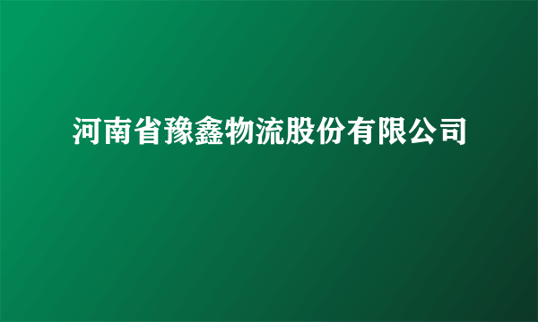 河南省豫鑫物流股份有限公司