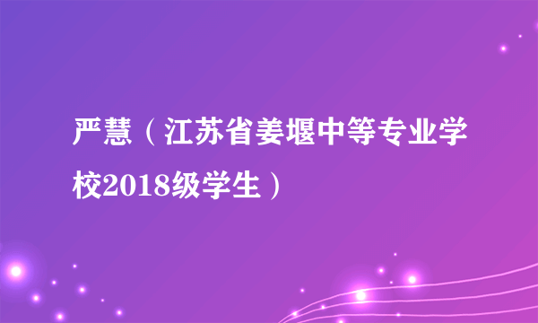 严慧（江苏省姜堰中等专业学校2018级学生）