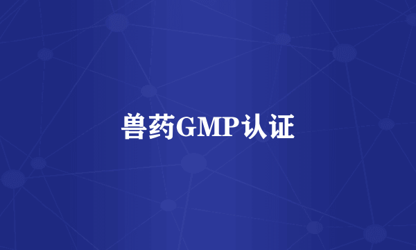 兽药GMP认证