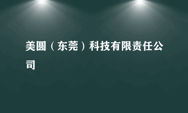 美圆（东莞）科技有限责任公司