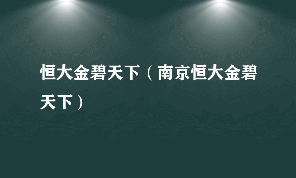 恒大金碧天下（南京恒大金碧天下）