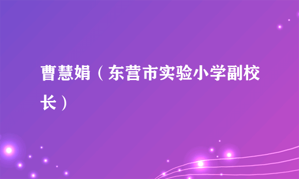 曹慧娟（东营市实验小学副校长）