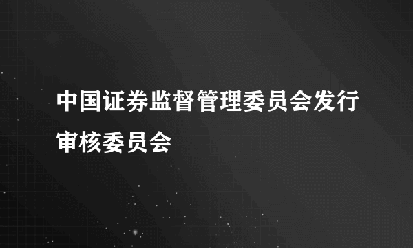 中国证券监督管理委员会发行审核委员会