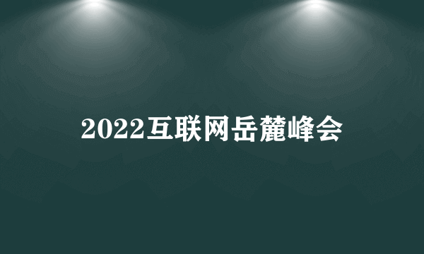 2022互联网岳麓峰会