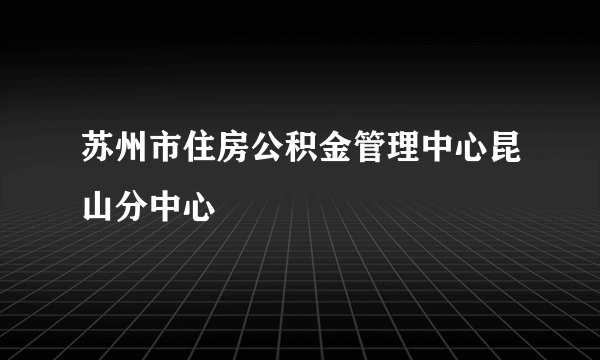 苏州市住房公积金管理中心昆山分中心