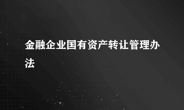 金融企业国有资产转让管理办法