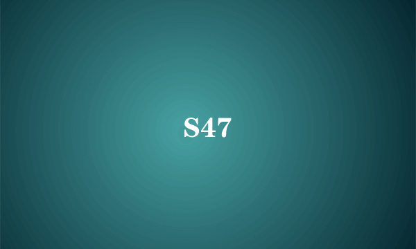 S47