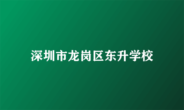 深圳市龙岗区东升学校