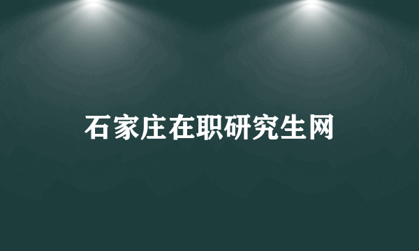 石家庄在职研究生网