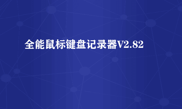 全能鼠标键盘记录器V2.82