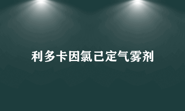 利多卡因氯己定气雾剂