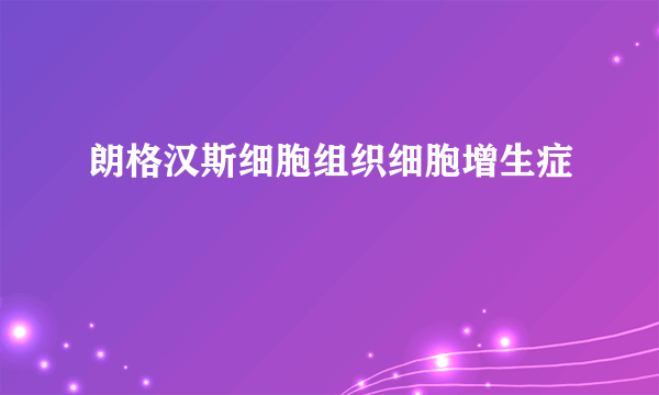 朗格汉斯细胞组织细胞增生症