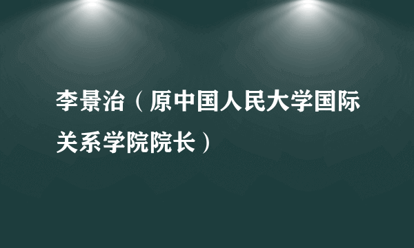 李景治（原中国人民大学国际关系学院院长）