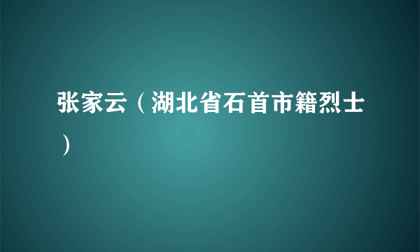 张家云（湖北省石首市籍烈士）