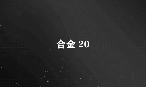 合金 20