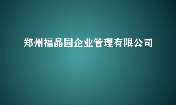 郑州福晶园企业管理有限公司