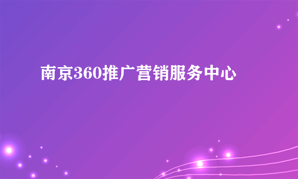 南京360推广营销服务中心