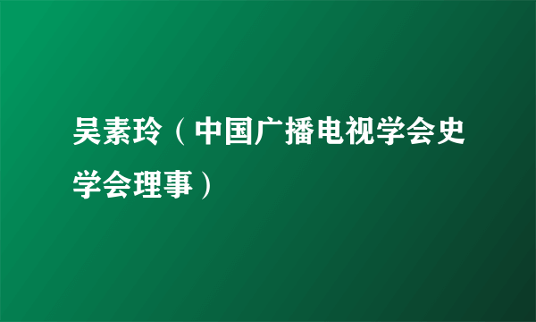 吴素玲（中国广播电视学会史学会理事）