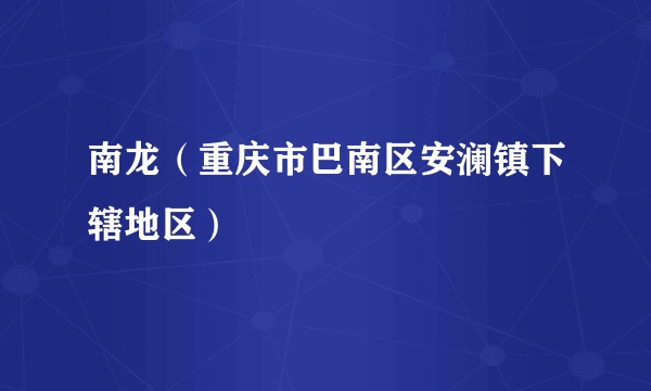 南龙（重庆市巴南区安澜镇下辖地区）