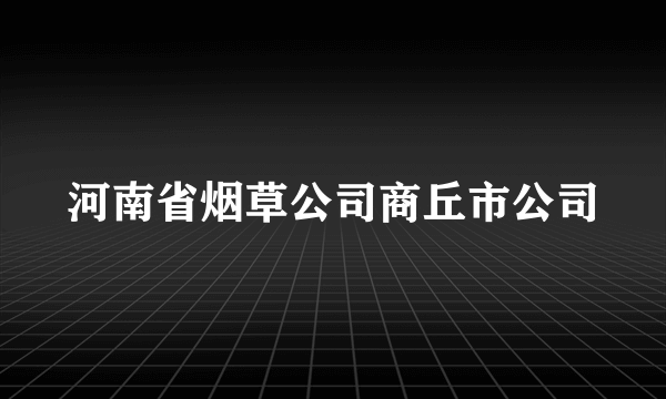 河南省烟草公司商丘市公司