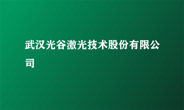 武汉光谷激光技术股份有限公司