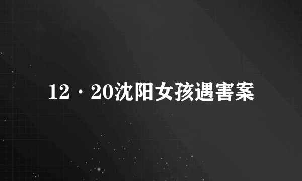 12·20沈阳女孩遇害案