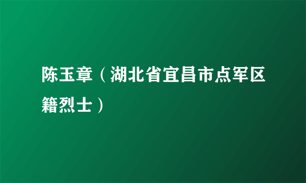 陈玉章（湖北省宜昌市点军区籍烈士）