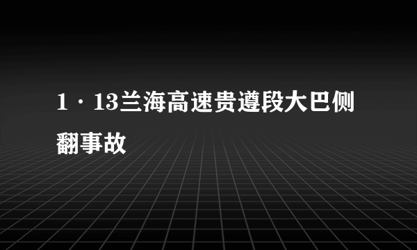 1·13兰海高速贵遵段大巴侧翻事故