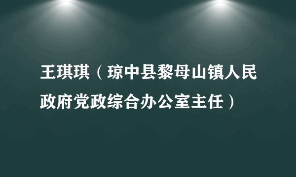 王琪琪（琼中县黎母山镇人民政府党政综合办公室主任）