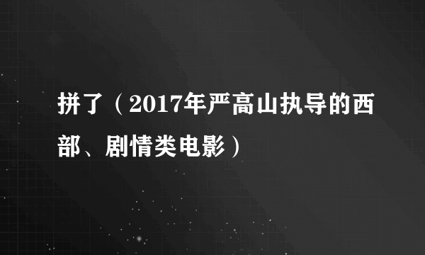 拼了（2017年严高山执导的西部、剧情类电影）