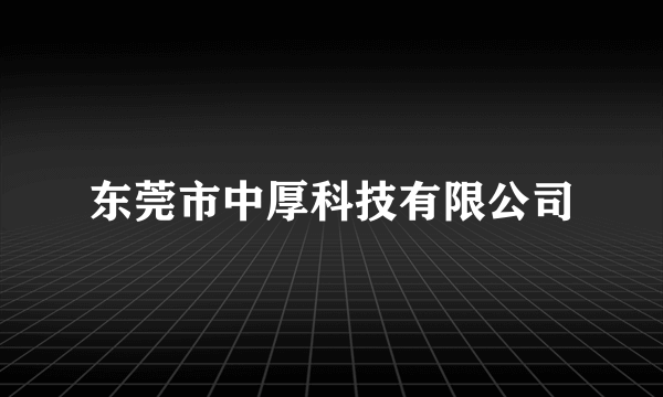 东莞市中厚科技有限公司