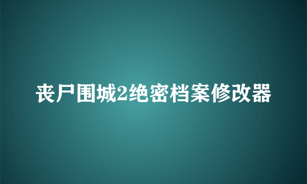 丧尸围城2绝密档案修改器