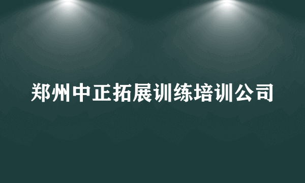 郑州中正拓展训练培训公司