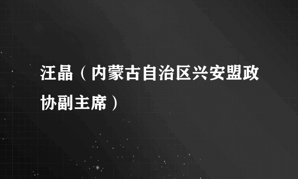 汪晶（内蒙古自治区兴安盟政协副主席）