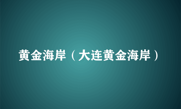 黄金海岸（大连黄金海岸）