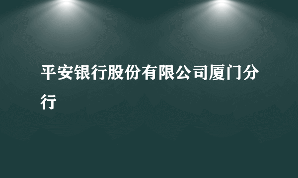 平安银行股份有限公司厦门分行