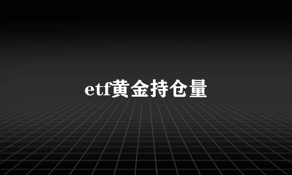 etf黄金持仓量