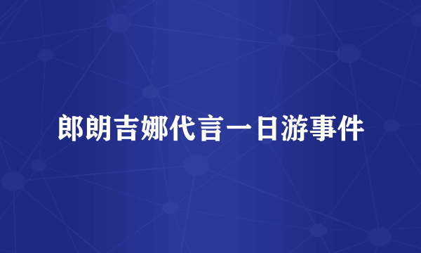 郎朗吉娜代言一日游事件