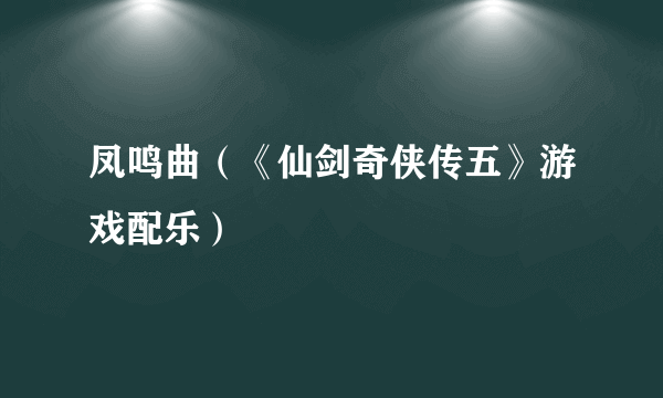 凤鸣曲（《仙剑奇侠传五》游戏配乐）