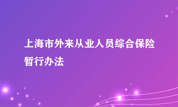 上海市外来从业人员综合保险暂行办法