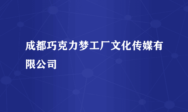 成都巧克力梦工厂文化传媒有限公司