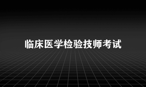 临床医学检验技师考试