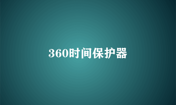 360时间保护器