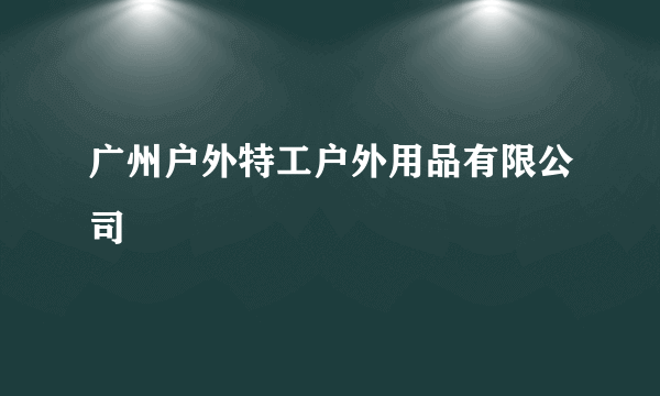 广州户外特工户外用品有限公司