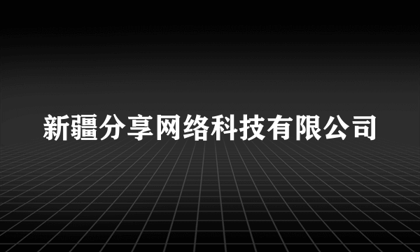 新疆分享网络科技有限公司